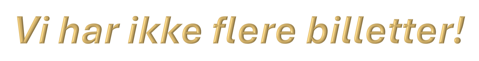 IKKE FLERE BILLETTER